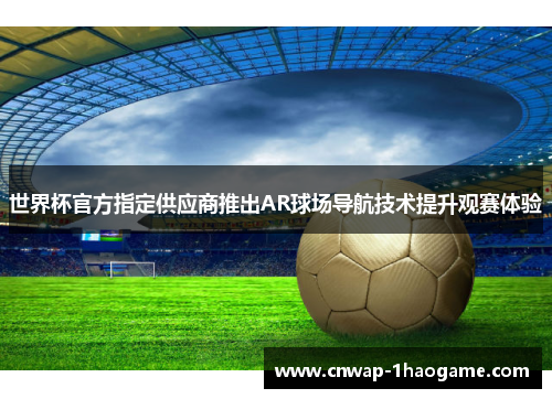 世界杯官方指定供应商推出AR球场导航技术提升观赛体验