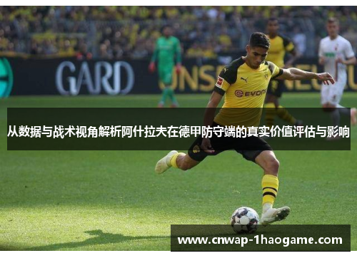 从数据与战术视角解析阿什拉夫在德甲防守端的真实价值评估与影响